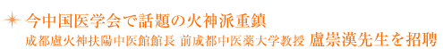 今中国医学会で話題の火神派重鎮 成都盧火神扶陽中医館館長 前成都中医薬大学教授 盧崇漢先生を招聘